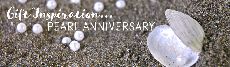 Pearl Anniversary Gift Inspiration... ideas for celebrating your 30th Year...