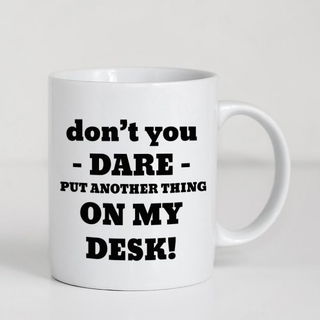 Hampers and Gifts to the UK - Send the Don't You Dare Put Another Thing On My Desk Mug